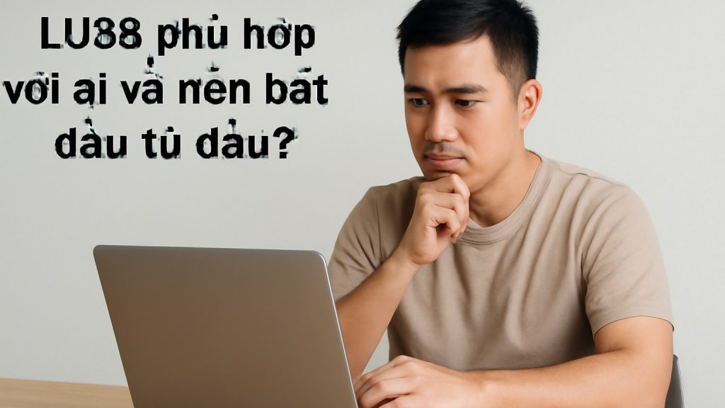 lu88 phù hợp với ai và nên bắt đầu từ đâu? Minh họa: lu88 phù hợp với ai và nên bắt đầu từ đâu?