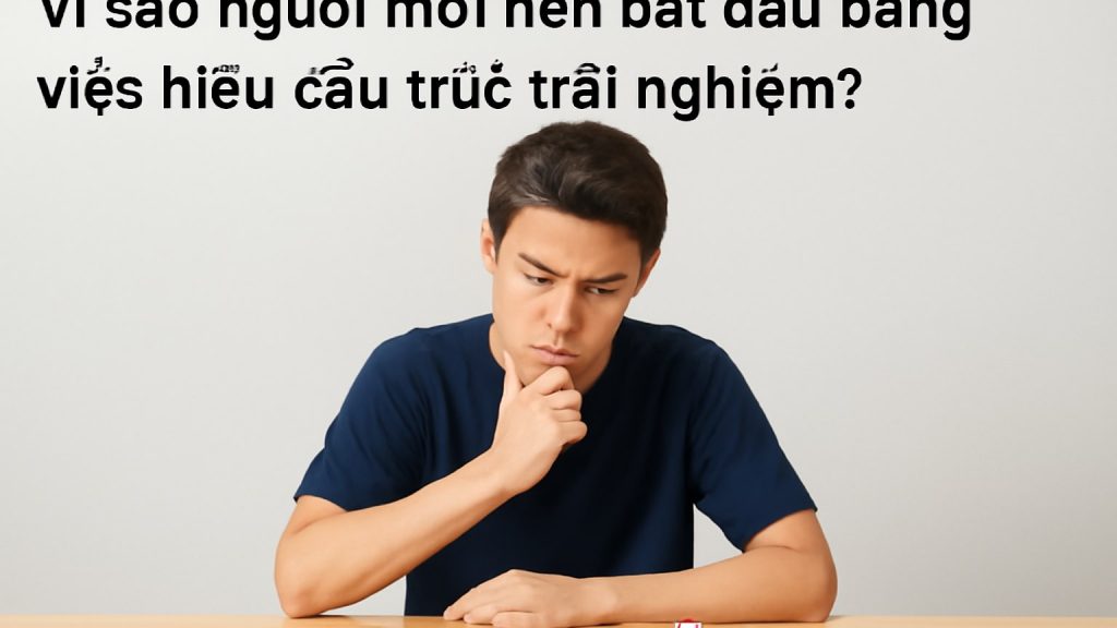 Vì sao người mới nên bắt đầu bằng việc hiểu cấu trúc trải nghiệm? Minh họa: Vì sao người mới nên bắt đầu bằng việc hiểu cấu trúc trải nghiệm?