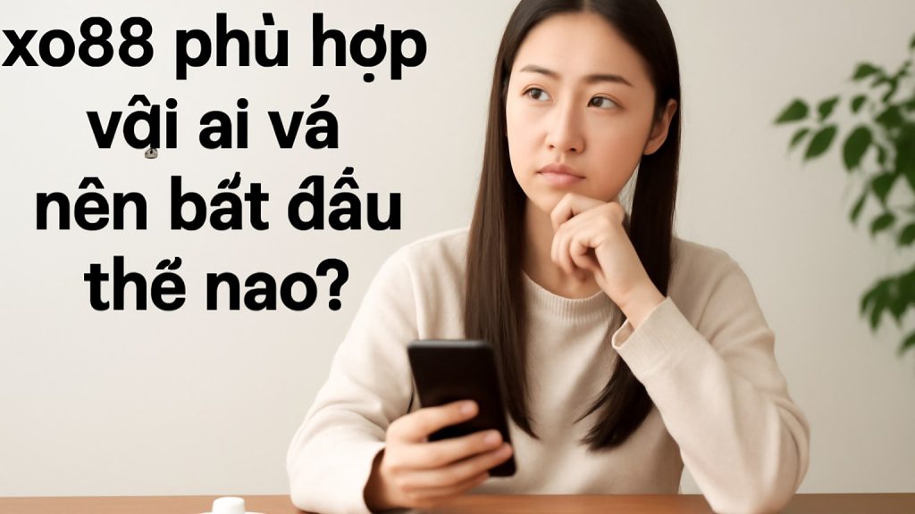 xo88 phù hợp với ai và nên bắt đầu thế nào? Minh họa: xo88 phù hợp với ai và nên bắt đầu thế nào?